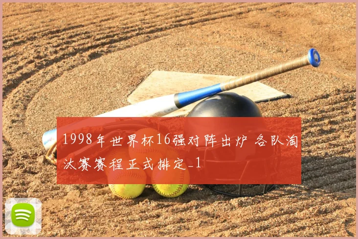 1998年世界杯16强对阵出炉 各队淘汰赛赛程正式排定_1