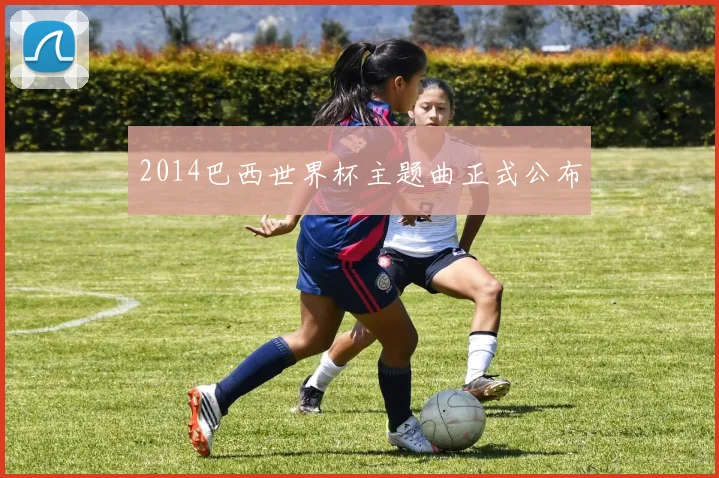 2014巴西世界杯主题曲正式公布
