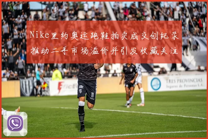Nike里约奥运跑鞋拍卖成交创纪录推动二手市场溢价并引发收藏关注
