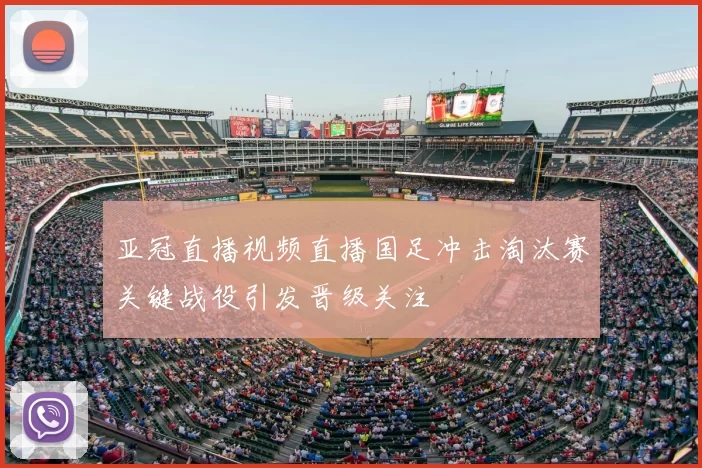 亚冠直播视频直播国足冲击淘汰赛关键战役引发晋级关注