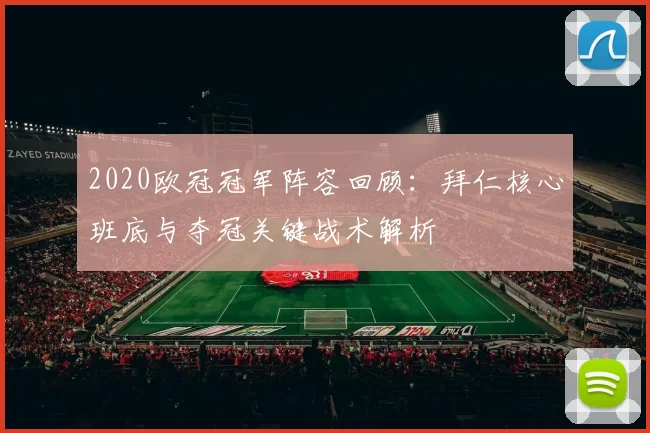2020欧冠冠军阵容回顾:拜仁核心班底与夺冠关键战术解析