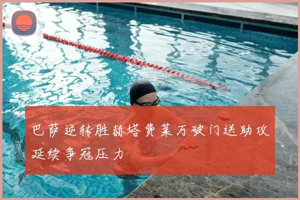 巴萨逆转胜赫塔费莱万破门送助攻延续争冠压力